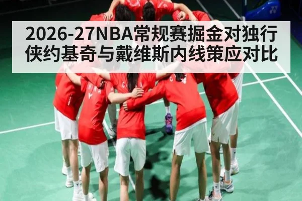 2026-27NBA常规赛掘金对独行侠约基奇与戴维斯内线策应对比